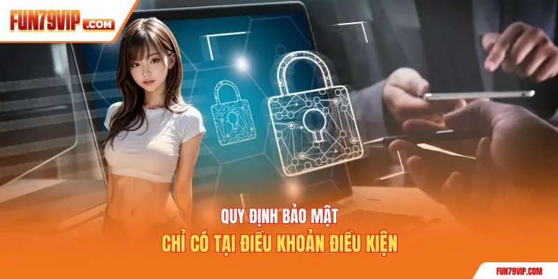Quy định bảo mật chỉ có tại điều khoản điều kiện