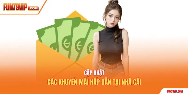 Cập nhật các khuyến mãi hấp dẫn tại nhà cái