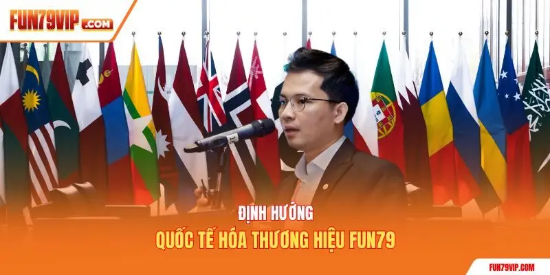 Định hướng quốc tế hóa thương hiệu Fun79