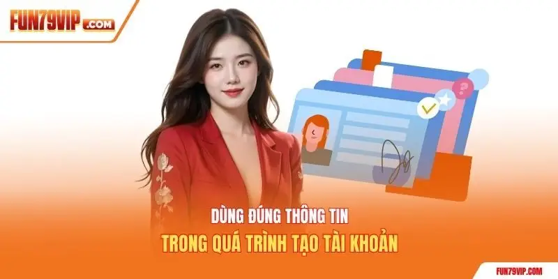 Dùng đúng thông tin trong quá trình tạo tài khoản