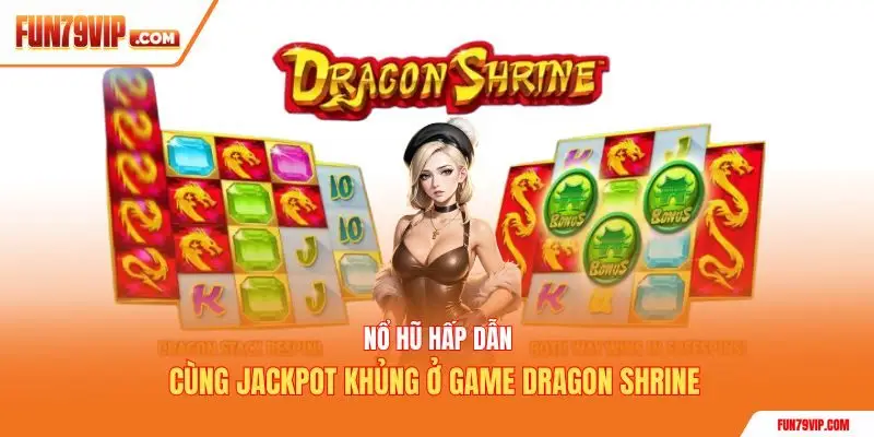 Nổ hũ hấp dẫn cùng jackpot khủng ở game Dragon Shrine 
