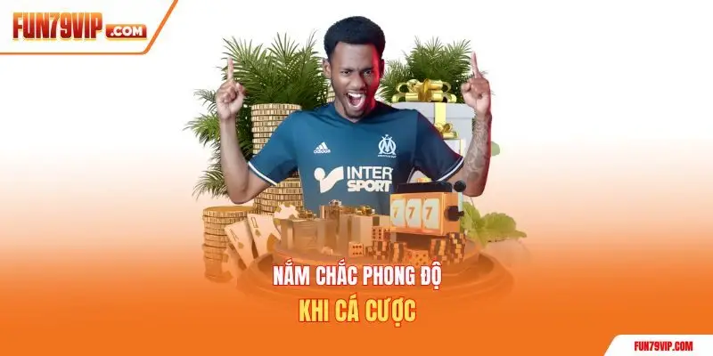Nắm chắc phong độ khi cá cược