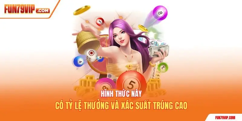 Hình thức này có tỷ lệ thưởng và xác suất trúng cao