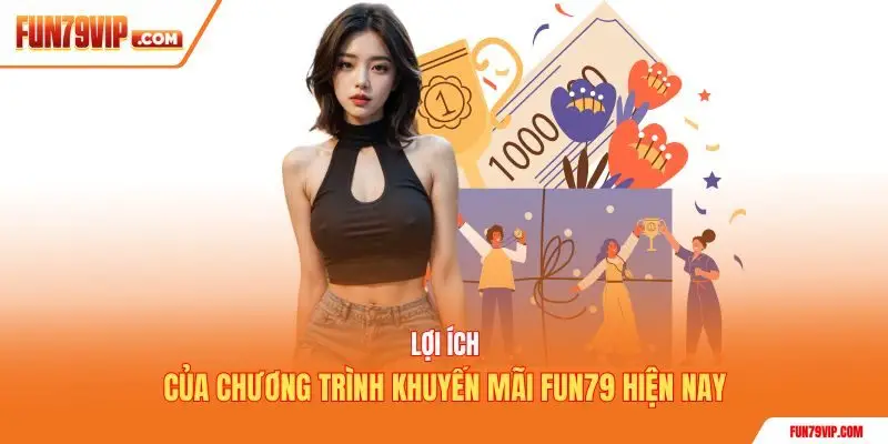 Lợi ích của chương trình khuyến mãi Fun79 hiện nay